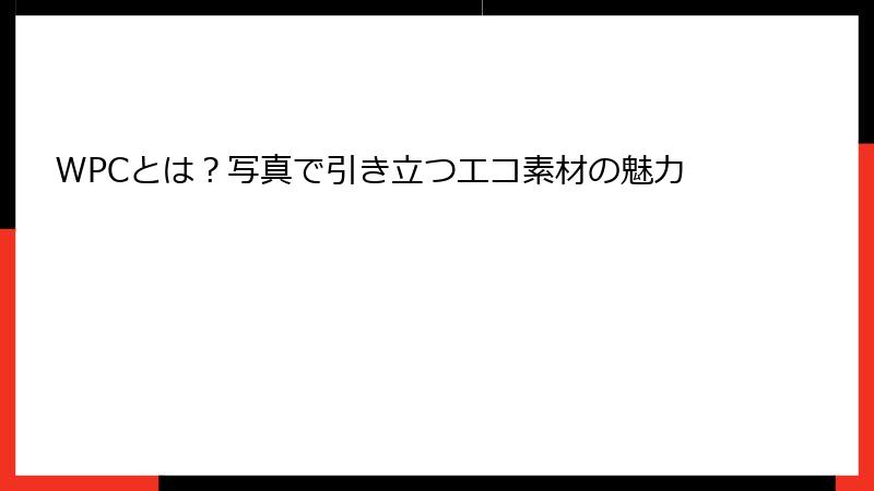 WPCとは？写真で引き立つエコ素材の魅力