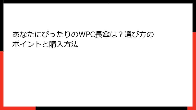 あなたにぴったりのWPC長傘は？選び方のポイントと購入方法