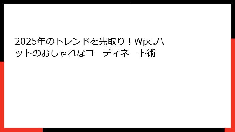 2025年のトレンドを先取り！Wpc.ハットのおしゃれなコーディネート術