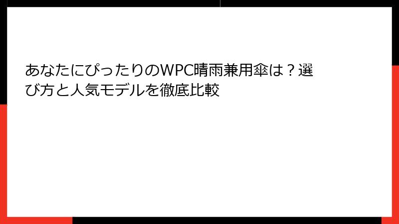 あなたにぴったりのWPC晴雨兼用傘は？選び方と人気モデルを徹底比較