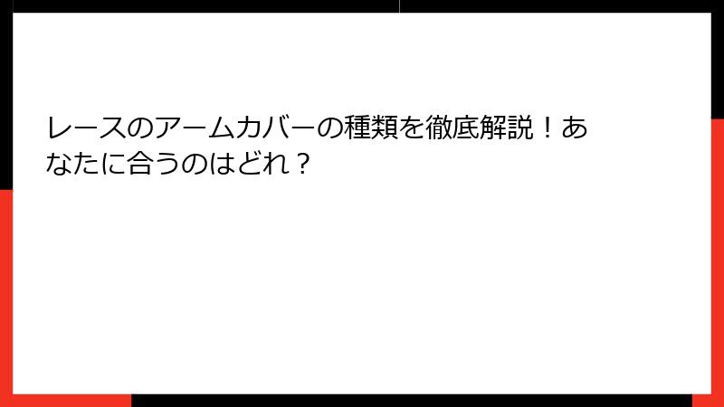 レースのアームカバーの種類を徹底解説！あなたに合うのはどれ？