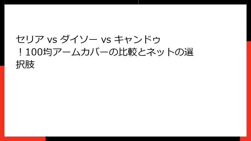 セリア vs ダイソー vs キャンドゥ！100均アームカバーの比較とネットの選択肢