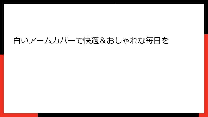白いアームカバーで快適＆おしゃれな毎日を