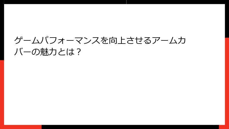ゲームパフォーマンスを向上させるアームカバーの魅力とは？