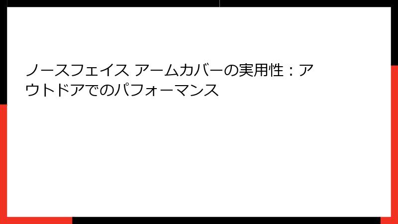 ノースフェイス アームカバーの実用性：アウトドアでのパフォーマンス