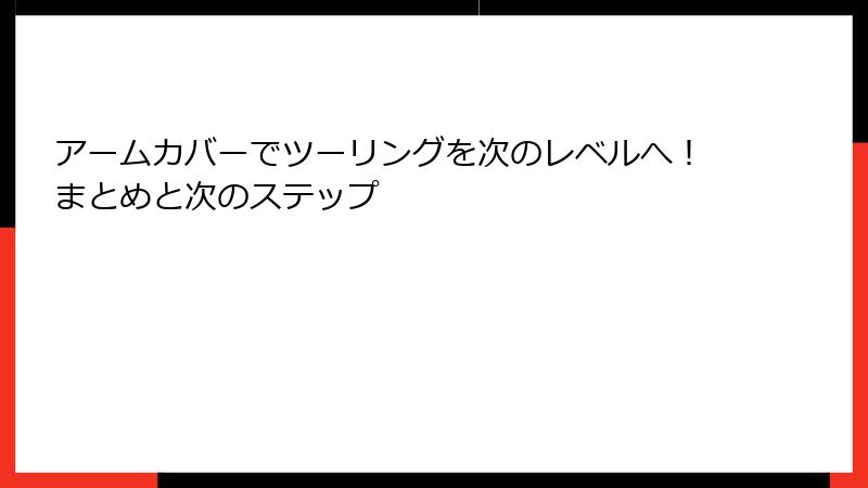 アームカバーでツーリングを次のレベルへ！まとめと次のステップ