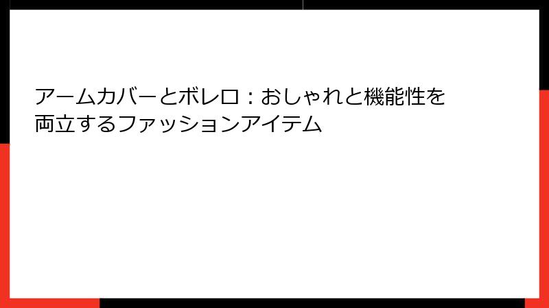 アームカバーとボレロ：おしゃれと機能性を両立するファッションアイテム