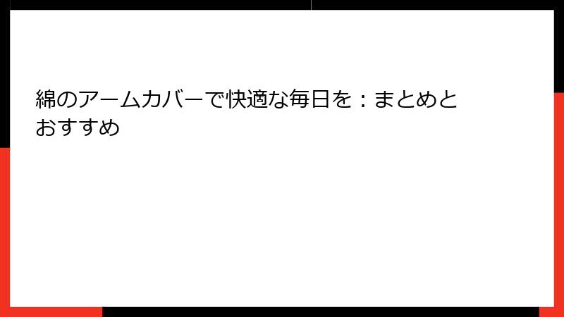 綿のアームカバーで快適な毎日を：まとめとおすすめ