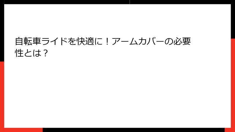 自転車ライドを快適に！アームカバーの必要性とは？