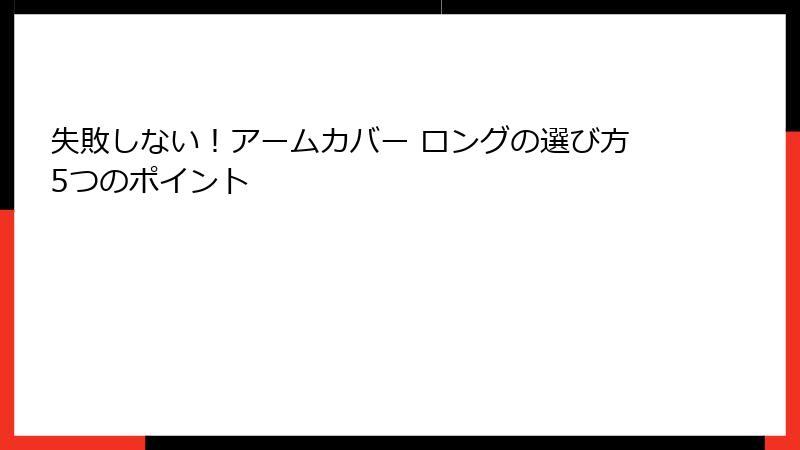 失敗しない！アームカバー ロングの選び方5つのポイント