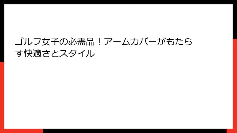 ゴルフ女子の必需品！アームカバーがもたらす快適さとスタイル