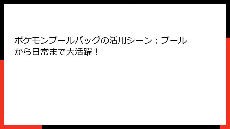 ポケモンプールバッグの活用シーン：プールから日常まで大活躍！