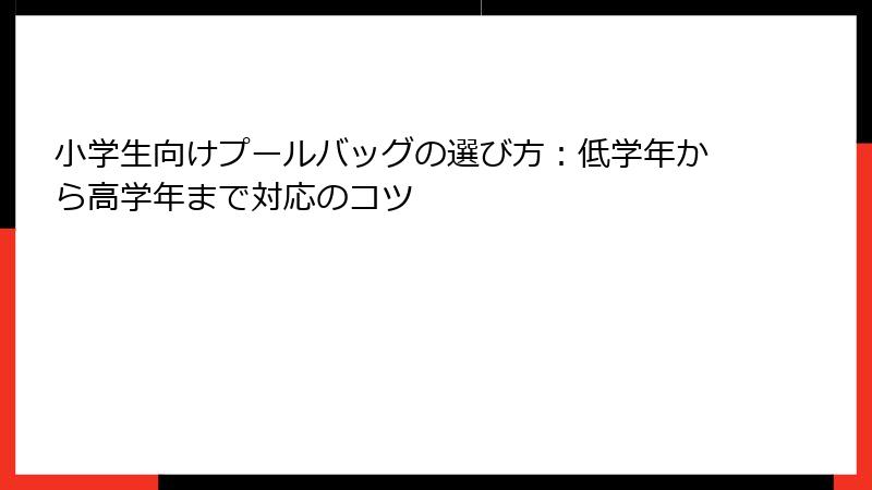 小学生向けプールバッグの選び方：低学年から高学年まで対応のコツ