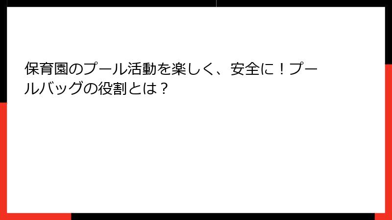 保育園のプール活動を楽しく、安全に！プールバッグの役割とは？