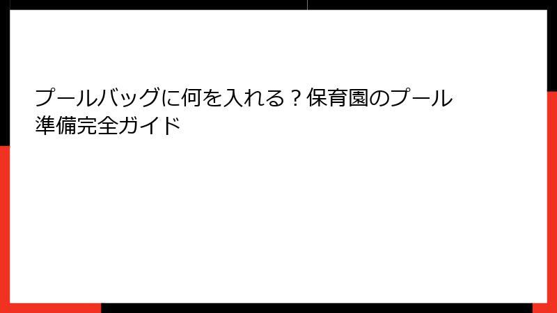 プールバッグに何を入れる？保育園のプール準備完全ガイド