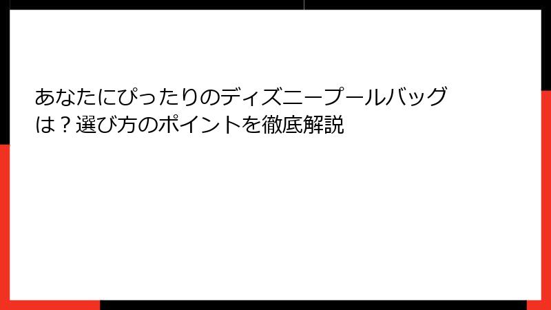 あなたにぴったりのディズニープールバッグは？選び方のポイントを徹底解説