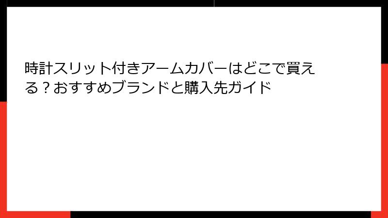 時計スリット付きアームカバーはどこで買える？おすすめブランドと購入先ガイド