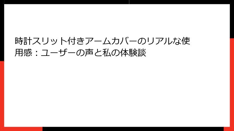 時計スリット付きアームカバーのリアルな使用感：ユーザーの声と私の体験談