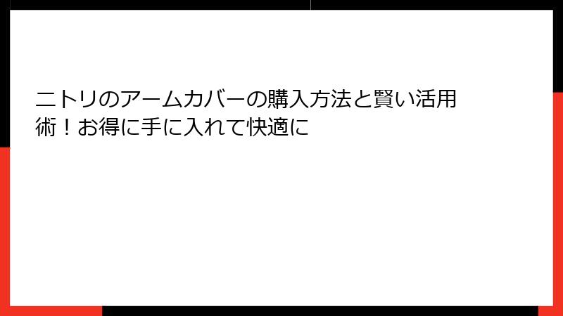ニトリのアームカバーの購入方法と賢い活用術！お得に手に入れて快適に