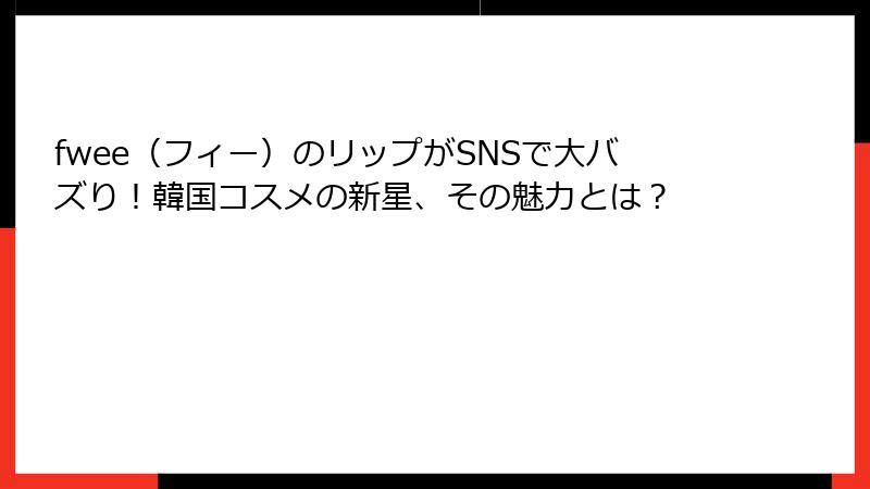 fwee（フィー）のリップがSNSで大バズり！韓国コスメの新星、その魅力とは？