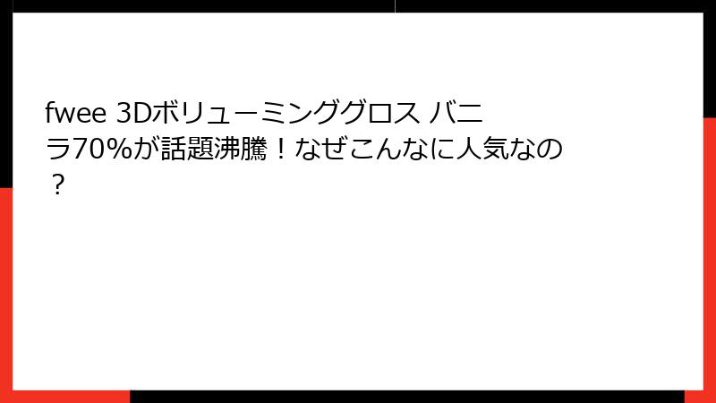fwee 3Dボリューミンググロス バニラ70%が話題沸騰！なぜこんなに人気なの？