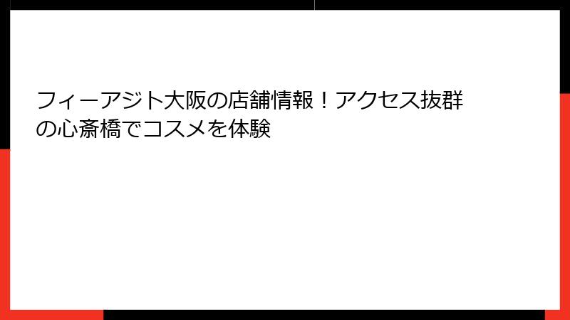 フィーアジト大阪の店舗情報！アクセス抜群の心斎橋でコスメを体験