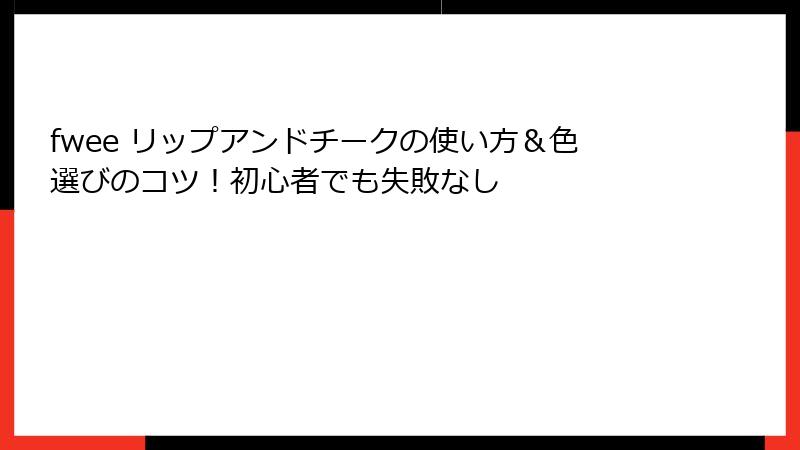 fwee リップアンドチークの使い方＆色選びのコツ！初心者でも失敗なし