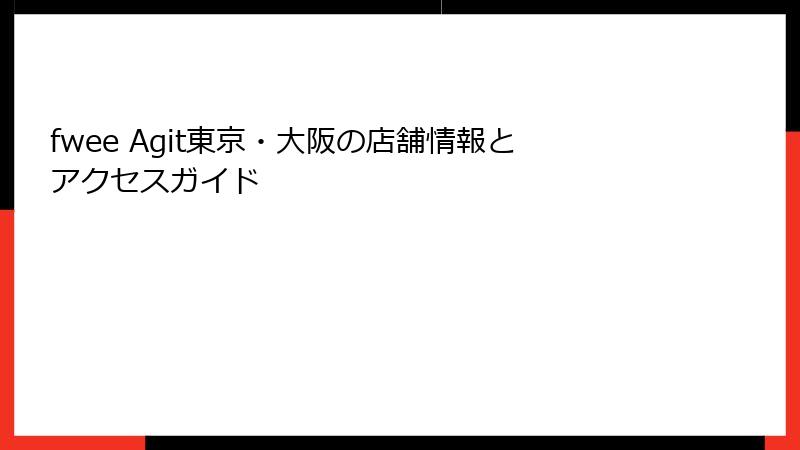 fwee Agit東京・大阪の店舗情報とアクセスガイド