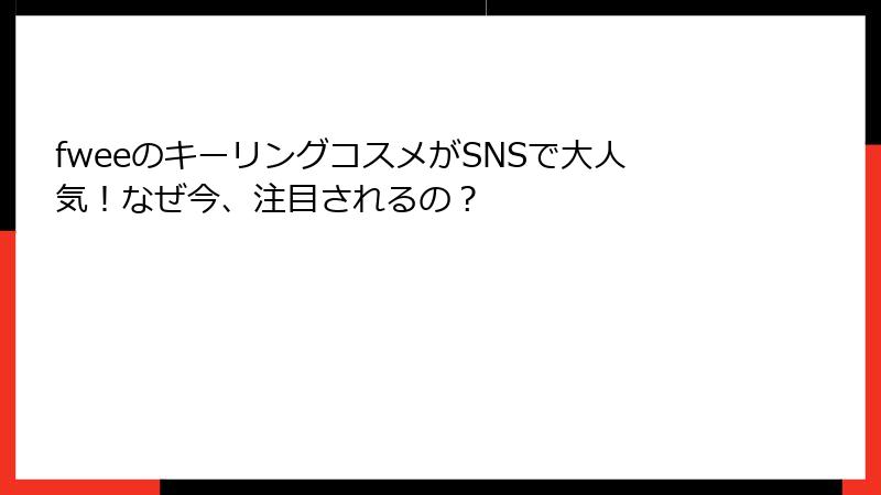 fweeのキーリングコスメがSNSで大人気！なぜ今、注目されるの？