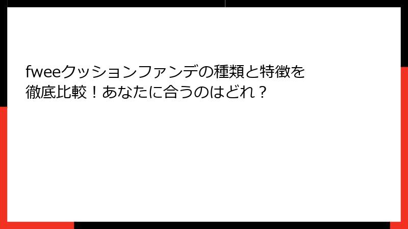 fweeクッションファンデの種類と特徴を徹底比較！あなたに合うのはどれ？