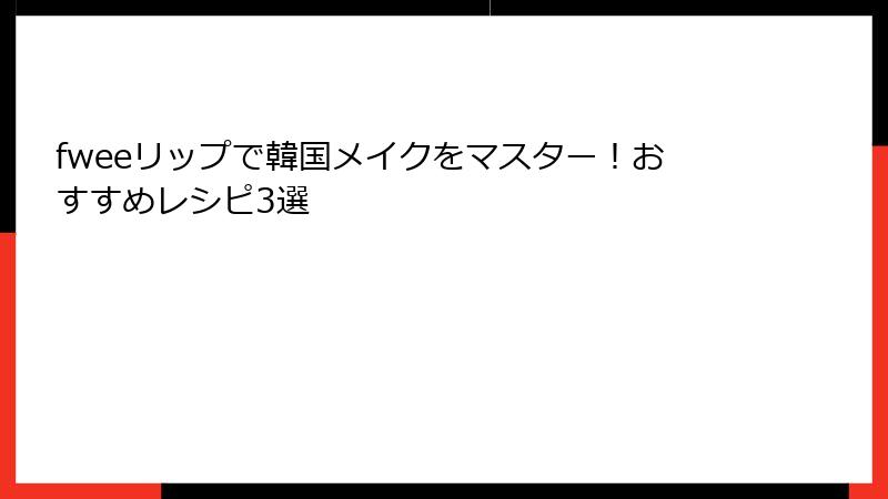 fweeリップで韓国メイクをマスター！おすすめレシピ3選
