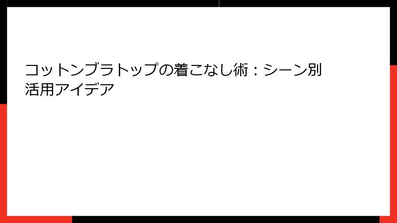 コットンブラトップの着こなし術：シーン別活用アイデア