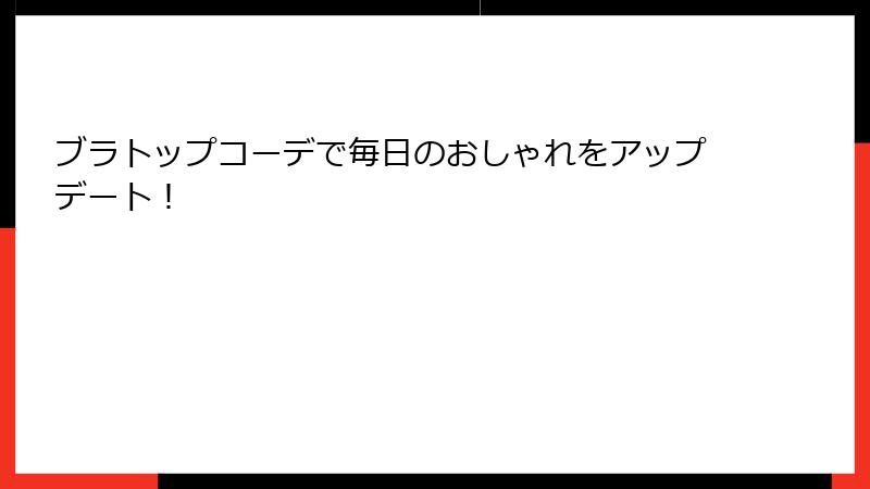 ブラトップコーデで毎日のおしゃれをアップデート！
