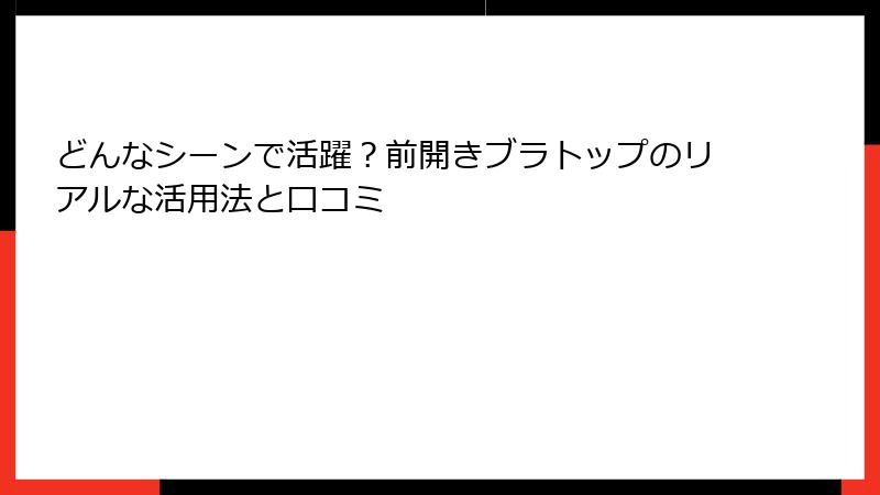 どんなシーンで活躍？前開きブラトップのリアルな活用法と口コミ
