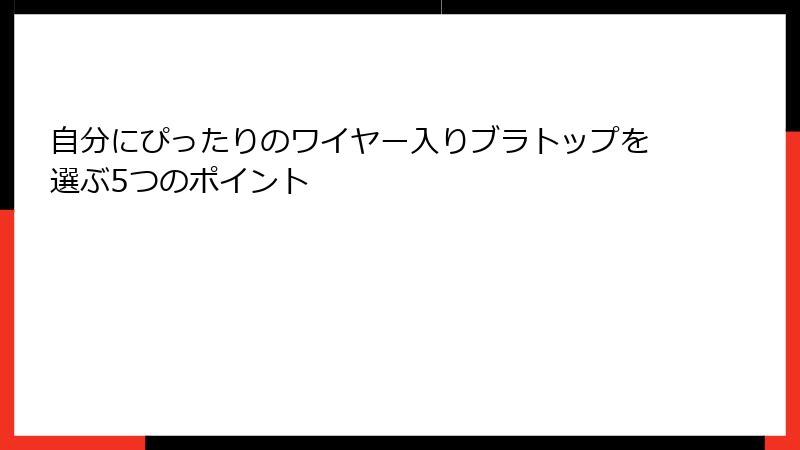 自分にぴったりのワイヤー入りブラトップを選ぶ5つのポイント