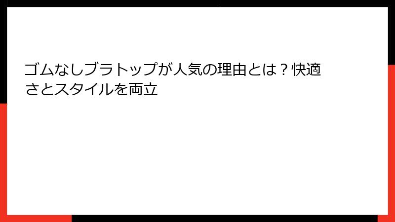 ゴムなしブラトップが人気の理由とは？快適さとスタイルを両立