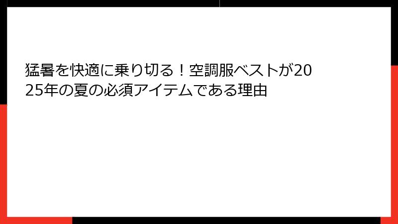 猛暑を快適に乗り切る！空調服ベストが2025年の夏の必須アイテムである理由