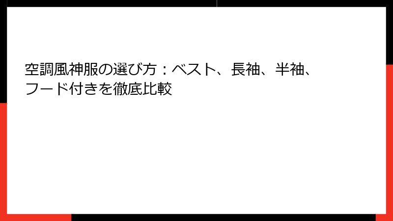 空調風神服の選び方：ベスト、長袖、半袖、フード付きを徹底比較
