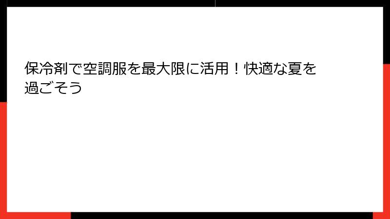 保冷剤で空調服を最大限に活用！快適な夏を過ごそう