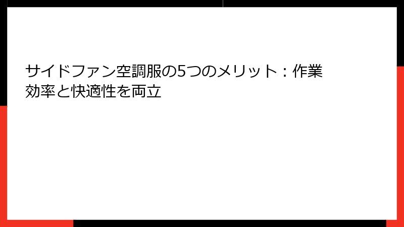 サイドファン空調服の5つのメリット：作業効率と快適性を両立