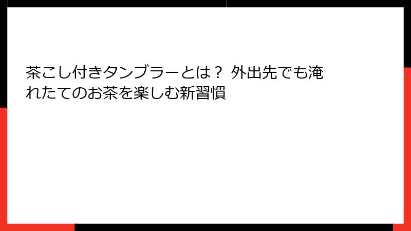 茶こし付きタンブラーとは？ 外出先でも淹れたてのお茶を楽しむ新習慣