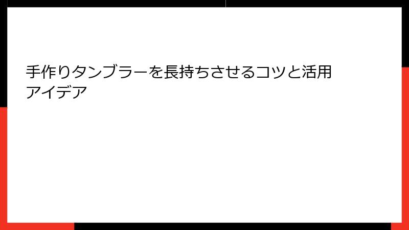 手作りタンブラーを長持ちさせるコツと活用アイデア