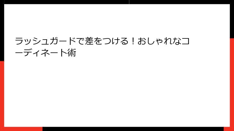 ラッシュガードで差をつける！おしゃれなコーディネート術