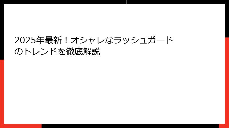 2025年最新！オシャレなラッシュガードのトレンドを徹底解説