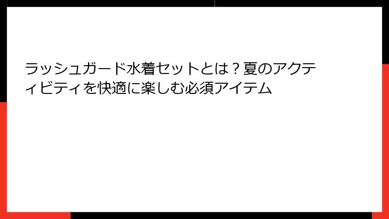 ラッシュガード水着セットとは？夏のアクティビティを快適に楽しむ必須アイテム