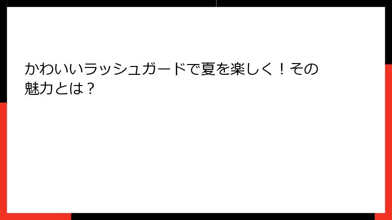 かわいいラッシュガードで夏を楽しく！その魅力とは？