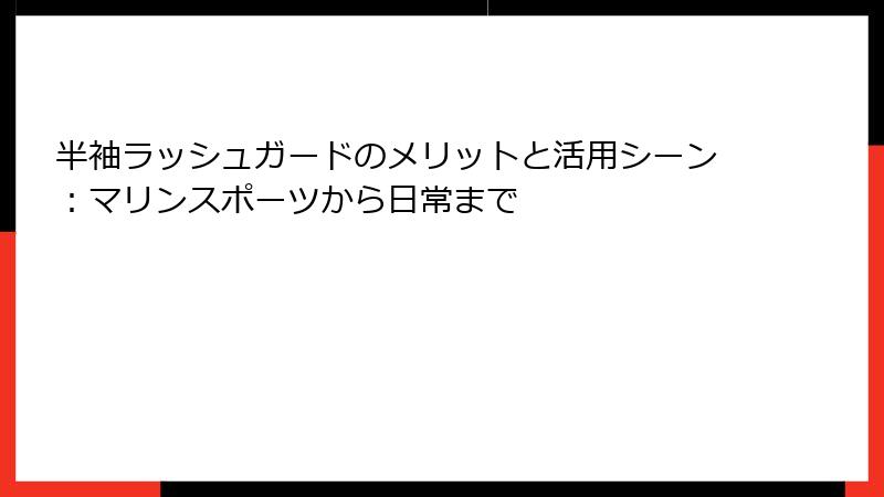 半袖ラッシュガードのメリットと活用シーン：マリンスポーツから日常まで