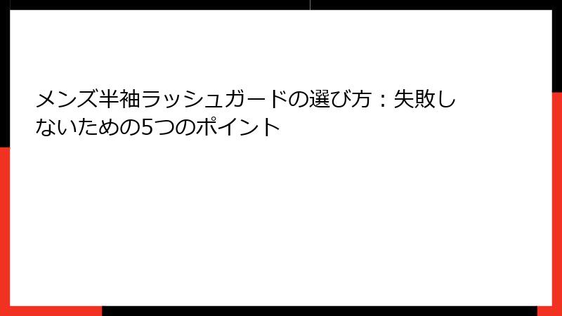 メンズ半袖ラッシュガードの選び方：失敗しないための5つのポイント