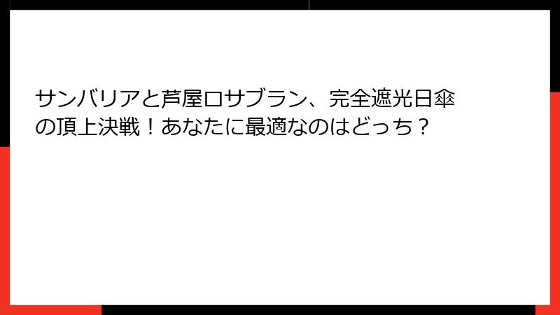 サンバリアと芦屋ロサブラン、完全遮光日傘の頂上決戦！あなたに最適なのはどっち？