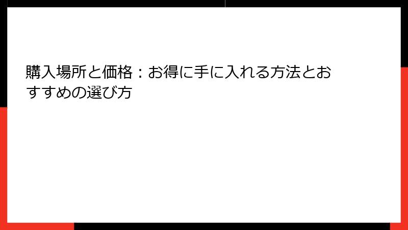 購入場所と価格：お得に手に入れる方法とおすすめの選び方